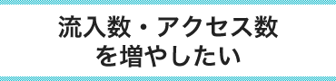 流入数・アクセス数を増やしたい